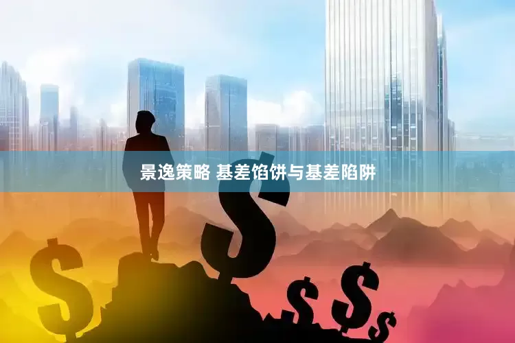 景逸策略 基差馅饼与基差陷阱
